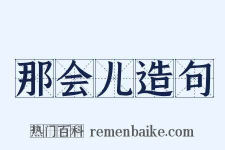 那会儿造句是什么意思的图片